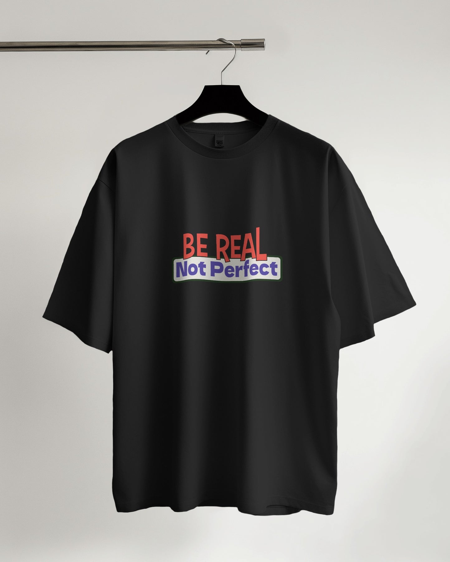Be Real. Not Prefect - Over-sized Fit