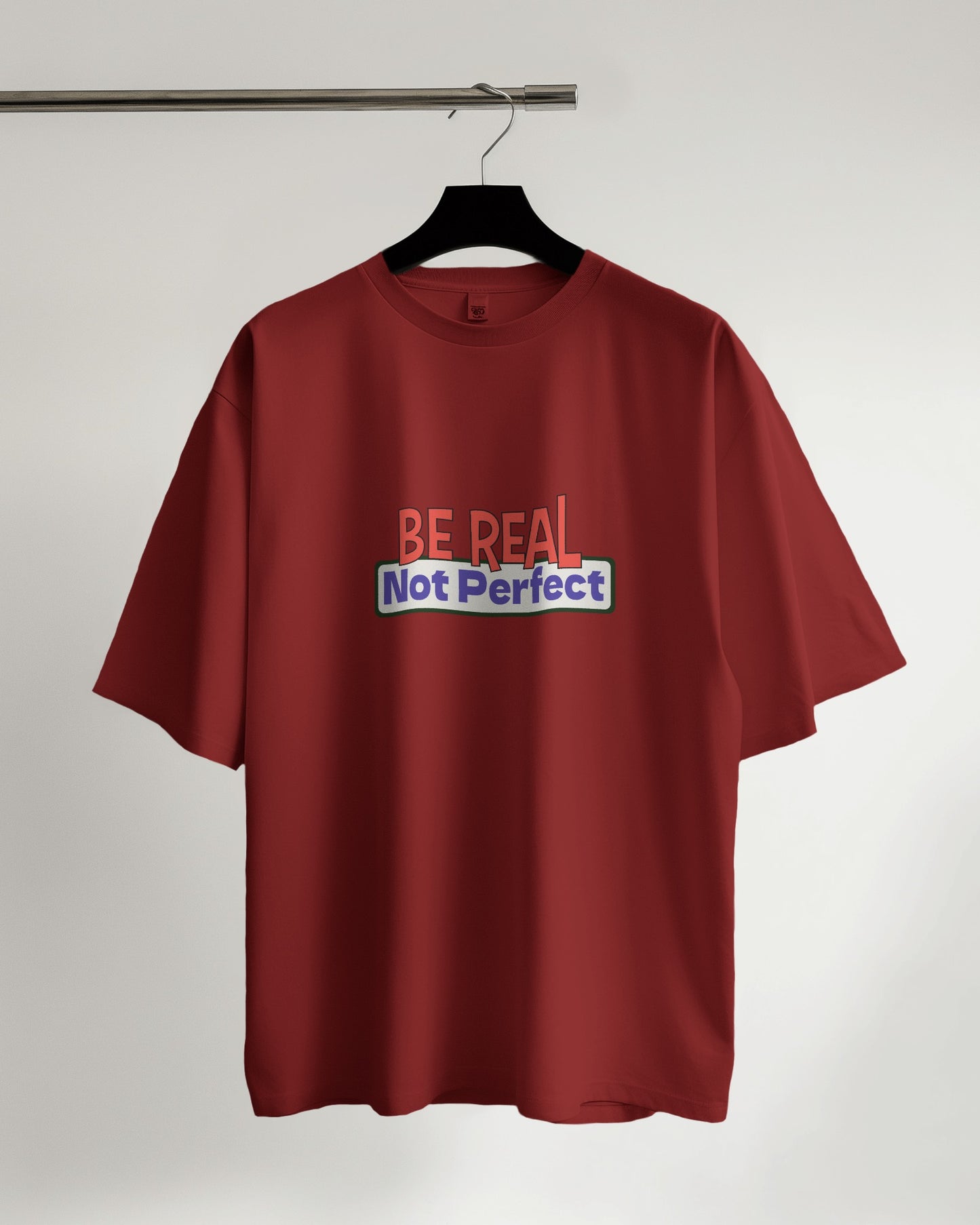 Be Real. Not Prefect - Over-sized Fit